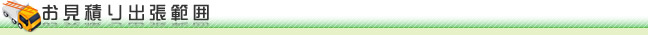 お見積り出張範囲